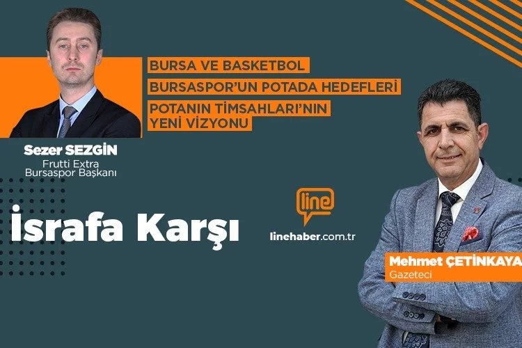 ‘İsrafa Karşı’nın konuğu Frutti Extra Bursaspor Başkanı Sezer Sezgin